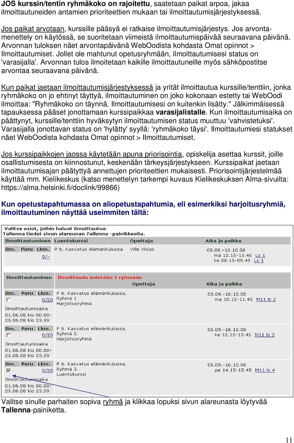 Arvonnan tuloksen näet arvontapäivänä WebOodista kohdasta Omat opinnot > Ilmoittautumiset. Jollet ole mahtunut opetusryhmään, ilmoittautumisesi status on 'varasijalla'.