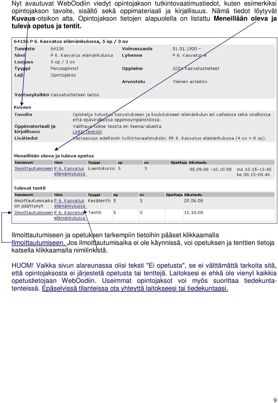 Jos ilmoittautumisaika ei ole käynnissä, voi opetuksen ja tenttien tietoja katsella klikkaamalla nimilinkistä. HUOM!