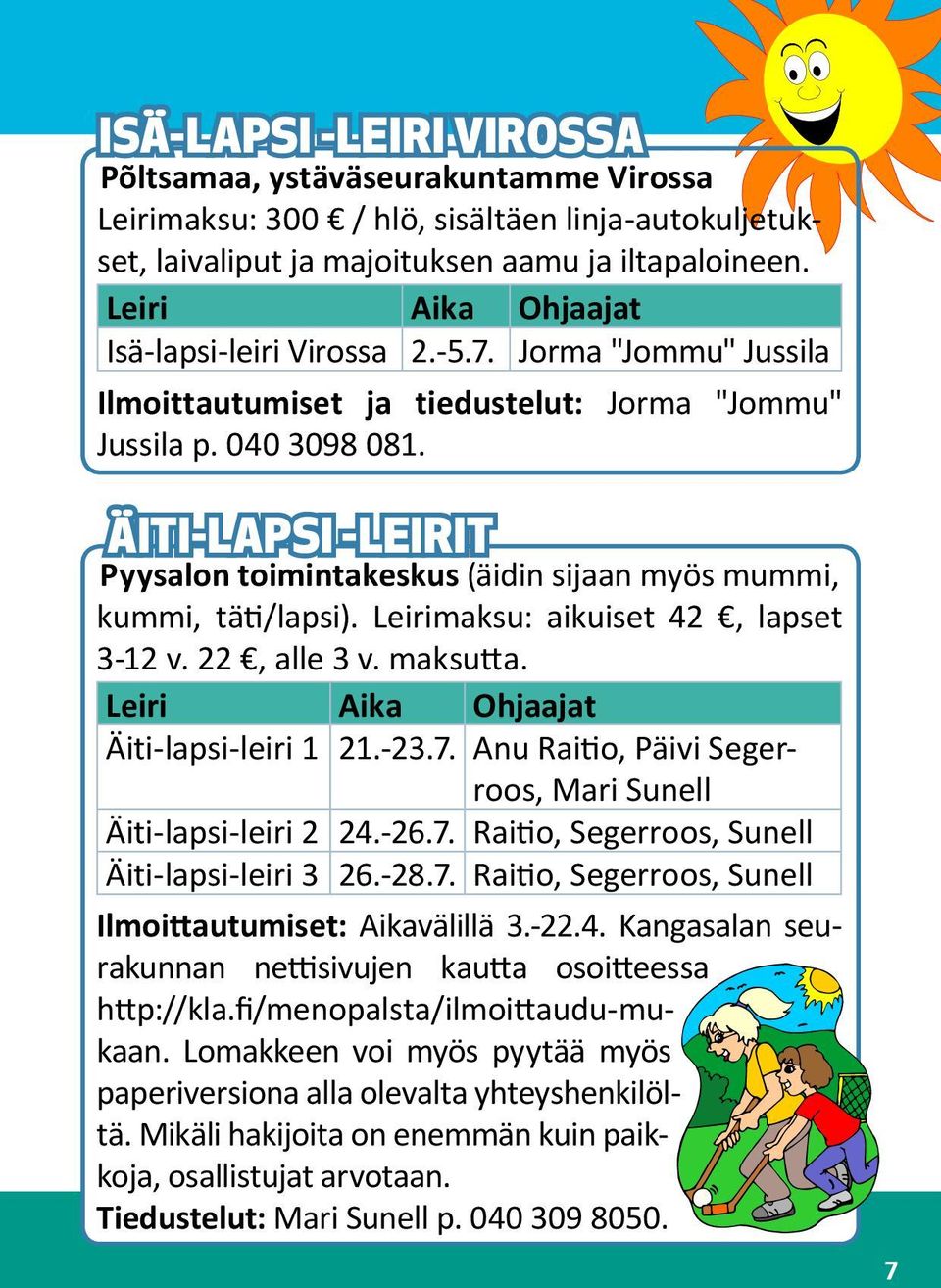 22, alle 3 v. maksutta. Äiti-lapsi-leiri 1 21.-23.7. Anu Raitio, Päivi Segerroos, Mari Sunell Äiti-lapsi-leiri 2 24.-26.7. Raitio, Segerroos, Sunell Äiti-lapsi-leiri 3 26.-28.7. Raitio, Segerroos, Sunell Ilmoittautumiset: Aikavälillä 3.