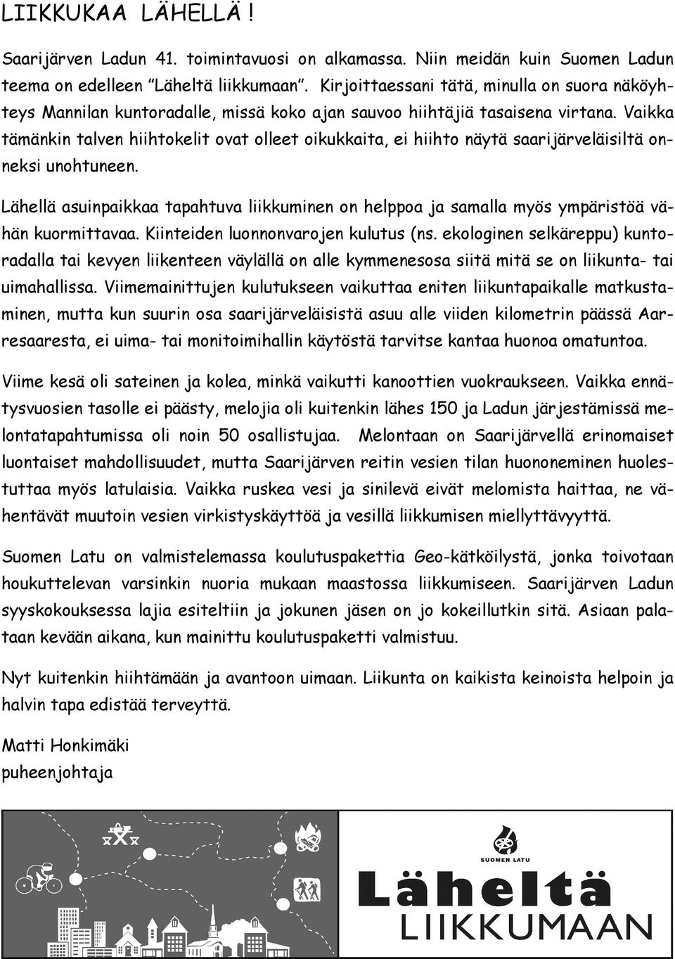 Vaikka tämänkin talven hiihtokelit ovat olleet oikukkaita, ei hiihto näytä saarijärveläisiltä onneksi unohtuneen.