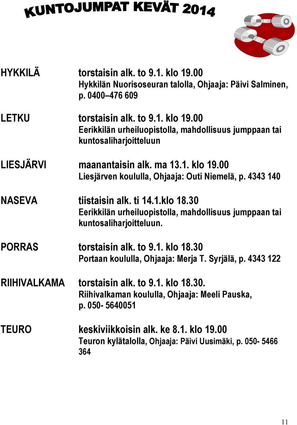 30 Eerikkilän urheiluopistolla, mahdollisuus jumppaan tai kuntosaliharjoitteluun. PORRAS torstaisin alk. to 9.1. klo 18.30 Portaan koululla, Ohjaaja: Merja T. Syrjälä, p.