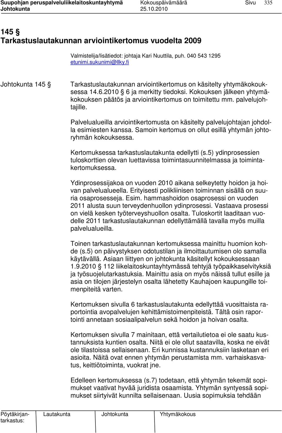 Kokouksen jälkeen yhtymäkokouksen päätös ja arviointikertomus on toimitettu mm. palvelujohtajille. Palvelualueilla arviointikertomusta on käsitelty palvelujohtajan johdolla esimiesten kanssa.