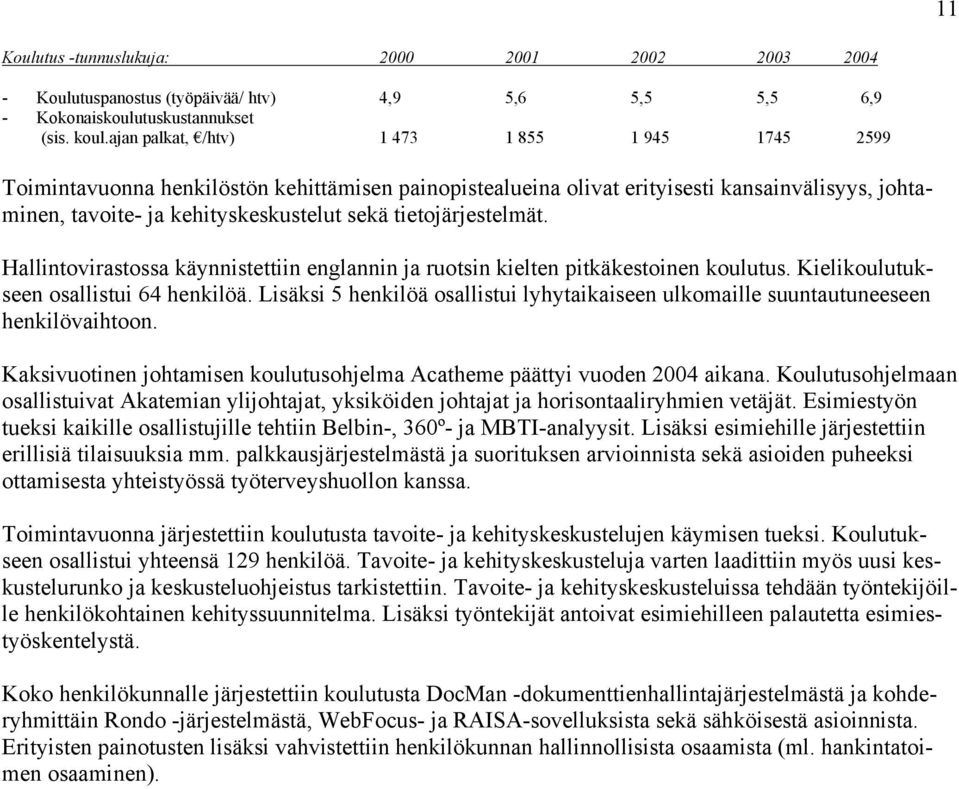 tietojärjestelmät. Hallintovirastossa käynnistettiin englannin ja ruotsin kielten pitkäkestoinen koulutus. Kielikoulutukseen osallistui 64 henkilöä.