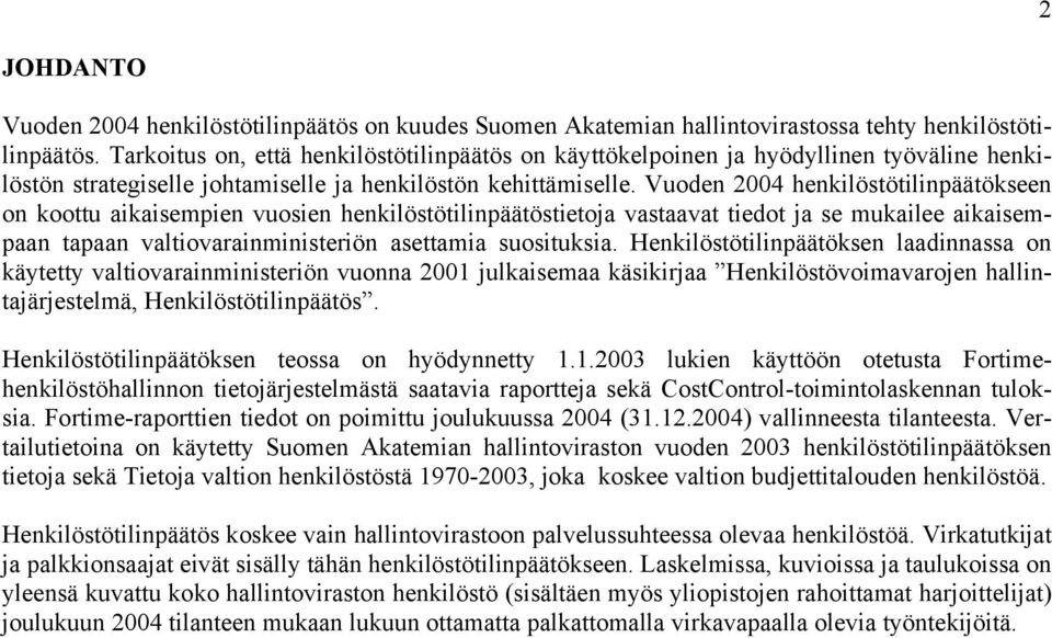 Vuoden 004 henkilöstötilinpäätökseen on koottu aikaisempien vuosien henkilöstötilinpäätöstietoja vastaavat tiedot ja se mukailee aikaisempaan tapaan valtiovarainministeriön asettamia suosituksia.