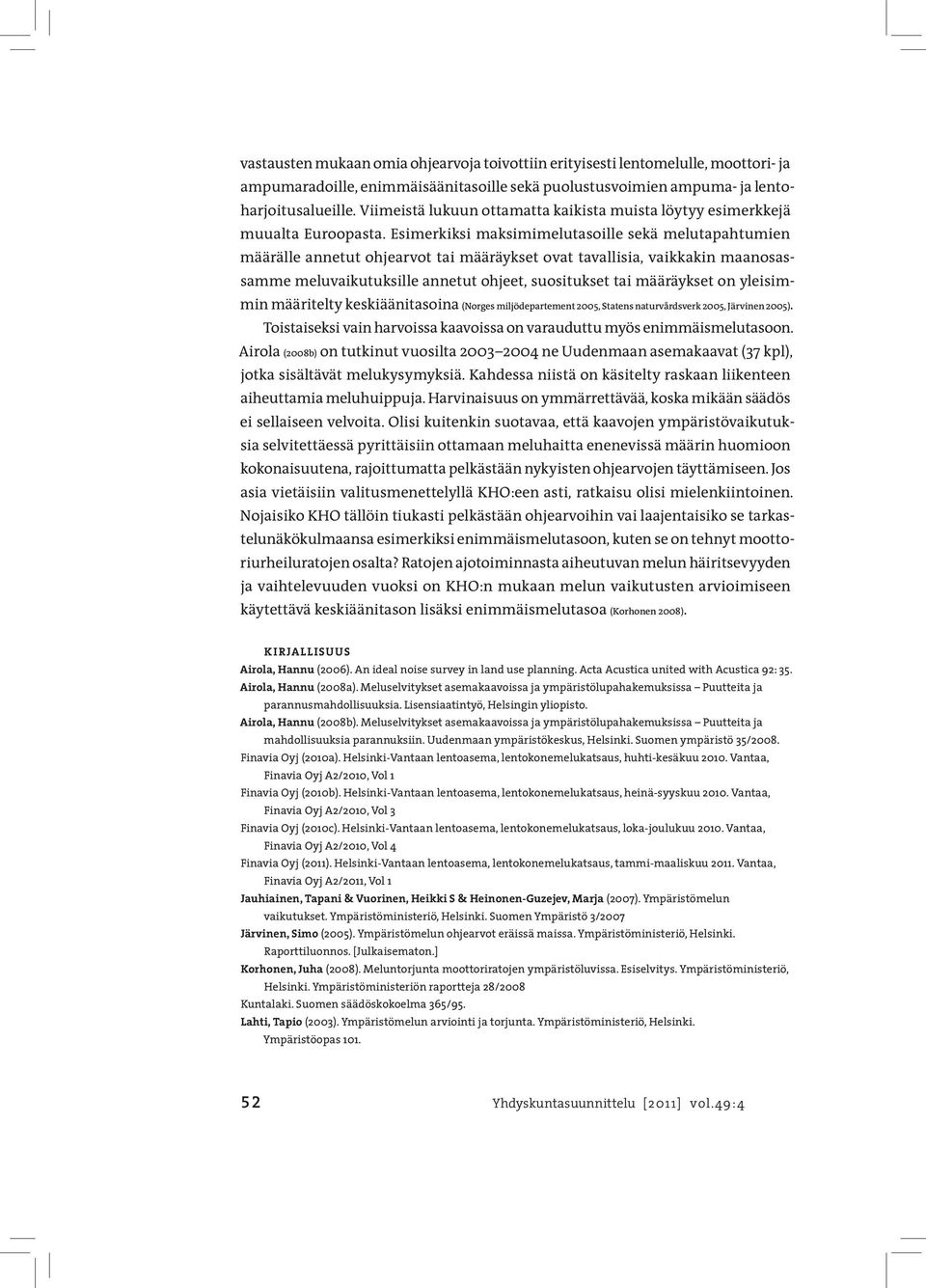 Esimerkiksi maksimimelutasoille sekä melutapahtumien määrälle annetut ohjearvot tai määräykset ovat tavallisia, vaikkakin maanosassamme meluvaikutuksille annetut ohjeet, suositukset tai määräykset on