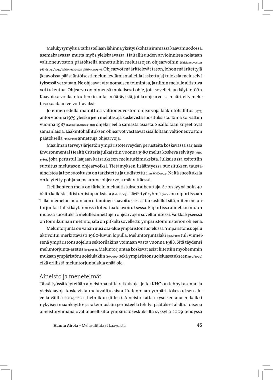 Ohjearvot määrittelevät tason, johon määritettyjä (kaavoissa pääsääntöisesti melun leviämismalleilla laskettuja) tuloksia meluselvityksessä verrataan.