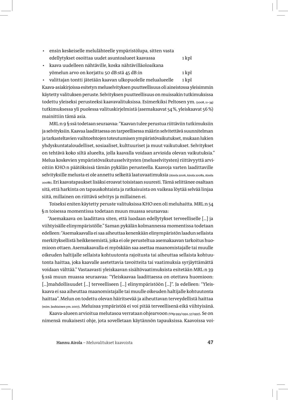 peruste. Selvityksen puutteellisuus on muissakin tutkimuksissa todettu yleiseksi perusteeksi kaavavalituksissa. Esimerkiksi Peltosen ym.