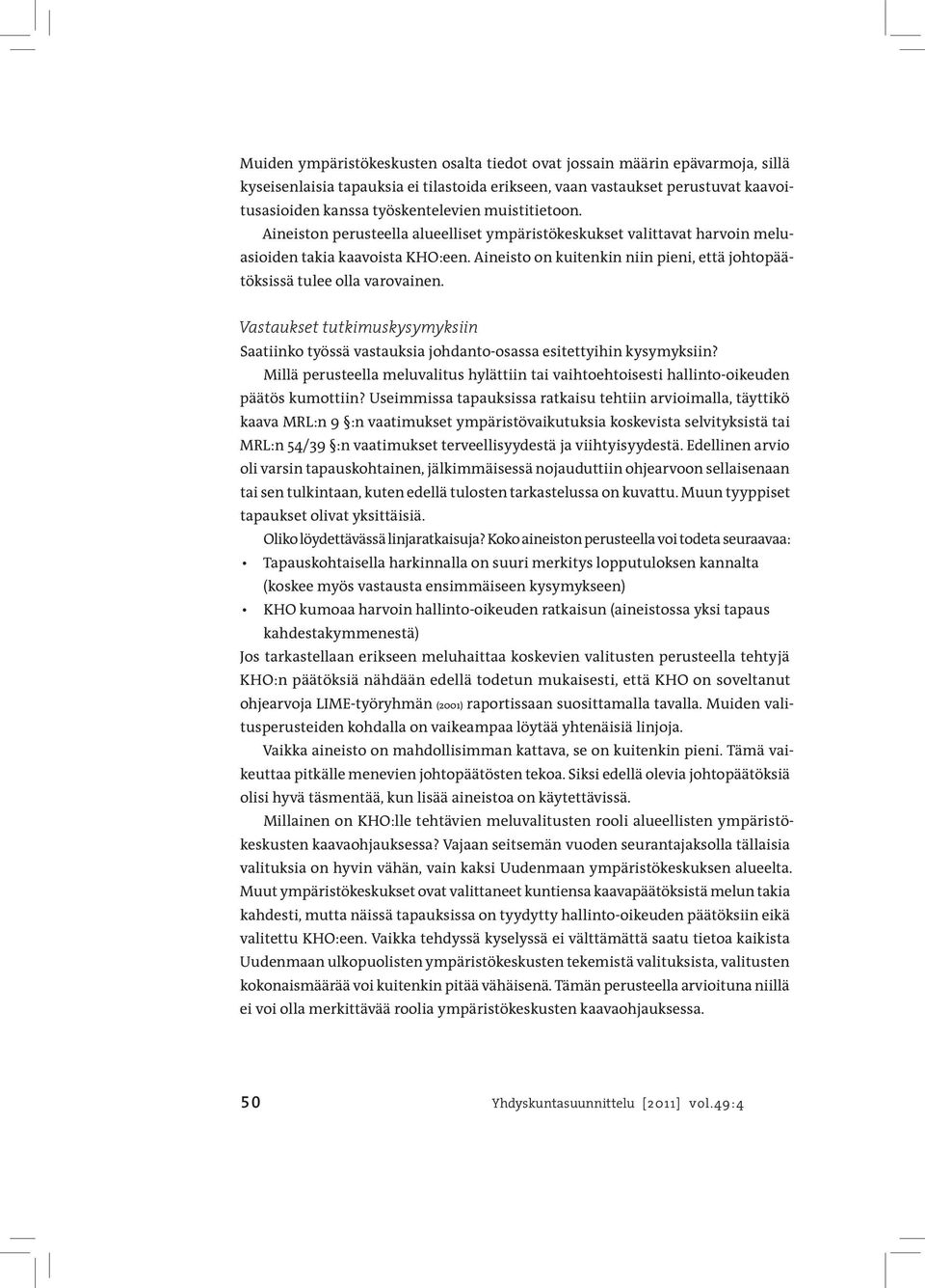 Aineisto on kuitenkin niin pieni, että johtopäätöksissä tulee olla varovainen. Vastaukset tutkimuskysymyksiin Saatiinko työssä vastauksia johdanto-osassa esitettyihin kysymyksiin?