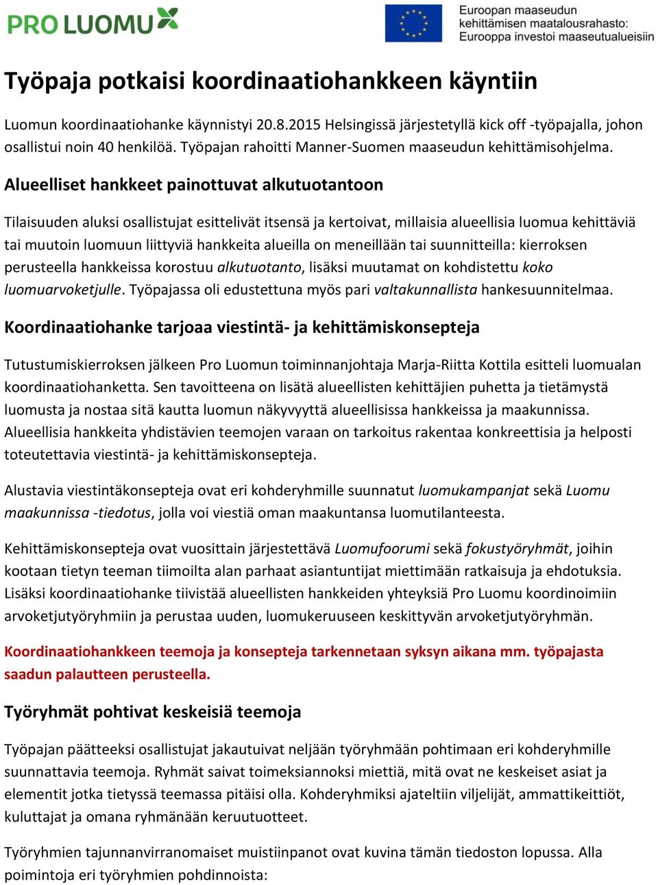 Alueelliset hankkeet painottuvat alkutuotantoon Tilaisuuden aluksi osallistujat esittelivät itsensä ja kertoivat, millaisia alueellisia luomua kehittäviä tai muutoin luomuun liittyviä hankkeita