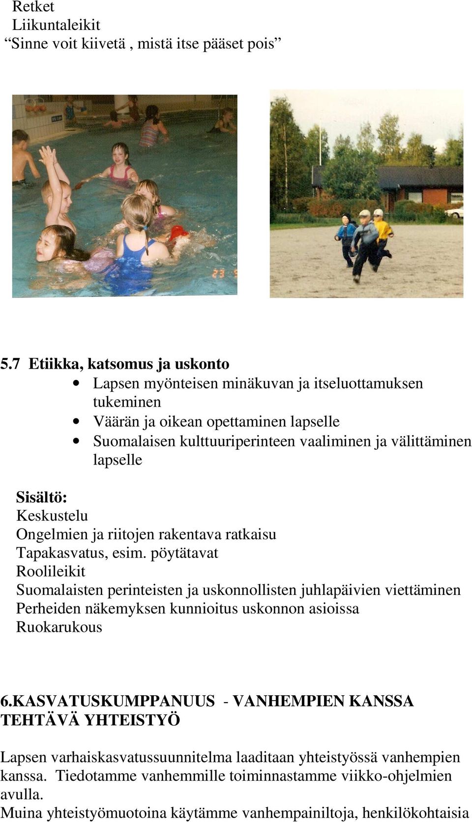 lapselle Sisältö: Keskustelu Ongelmien ja riitojen rakentava ratkaisu Tapakasvatus, esim.