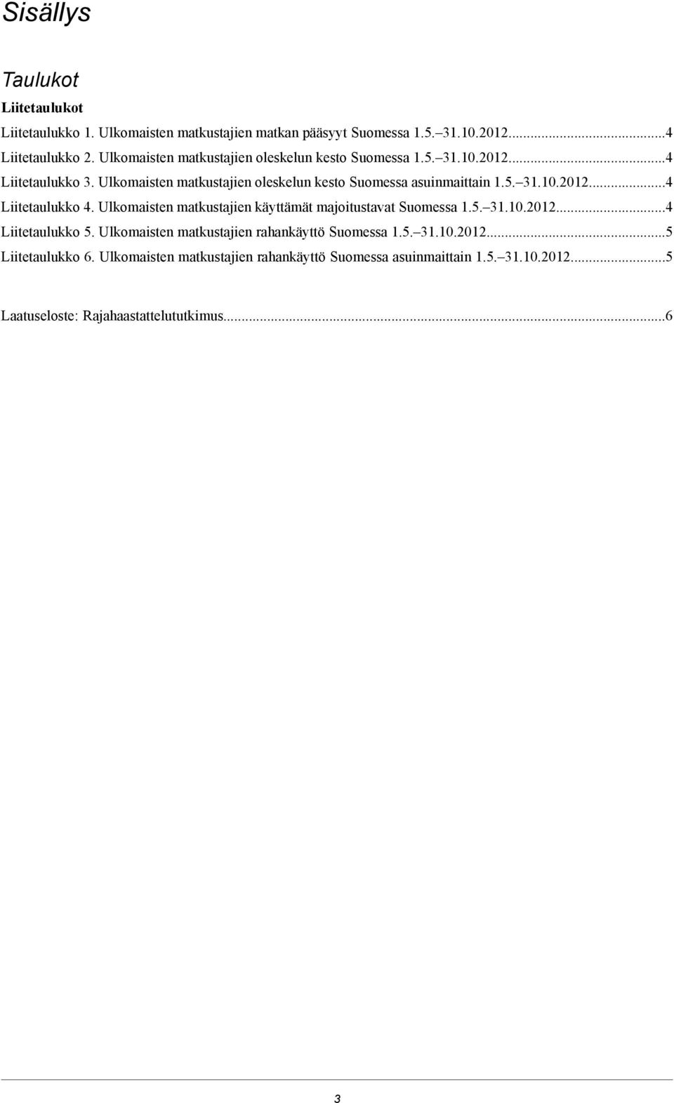 Liitetaulukko Ulkomaisten matkustajien käyttämät majoitustavat Suomessa 15 1102012 Liitetaulukko 5 Ulkomaisten matkustajien rahankäyttö