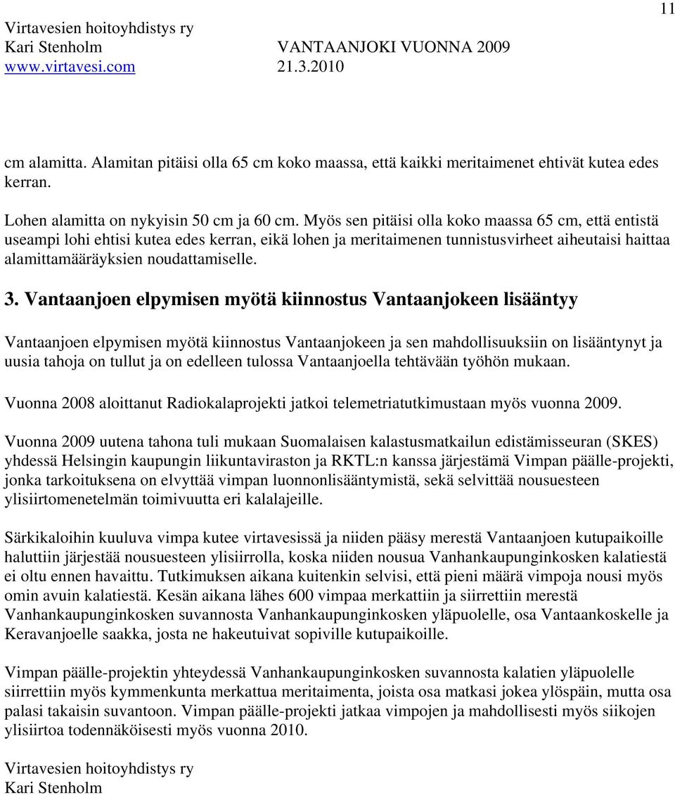 Vantaanjoen elpymisen myötä kiinnostus Vantaanjokeen lisääntyy Vantaanjoen elpymisen myötä kiinnostus Vantaanjokeen ja sen mahdollisuuksiin on lisääntynyt ja uusia tahoja on tullut ja on edelleen