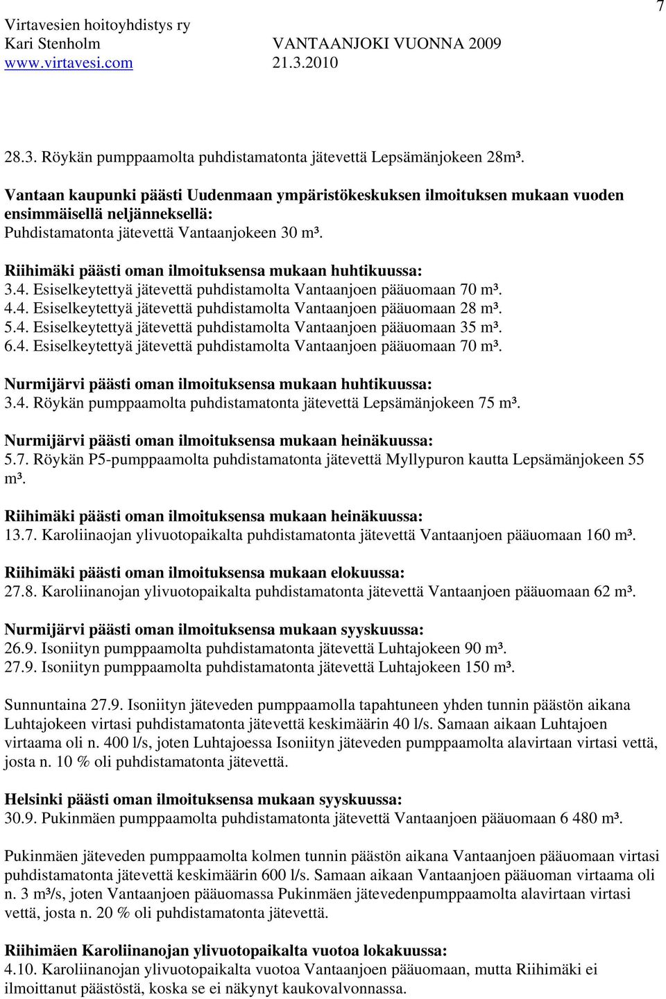 Riihimäki päästi oman ilmoituksensa mukaan huhtikuussa: 3.4. Esiselkeytettyä jätevettä puhdistamolta Vantaanjoen pääuomaan 70 m³. 4.4. Esiselkeytettyä jätevettä puhdistamolta Vantaanjoen pääuomaan 28 m³.