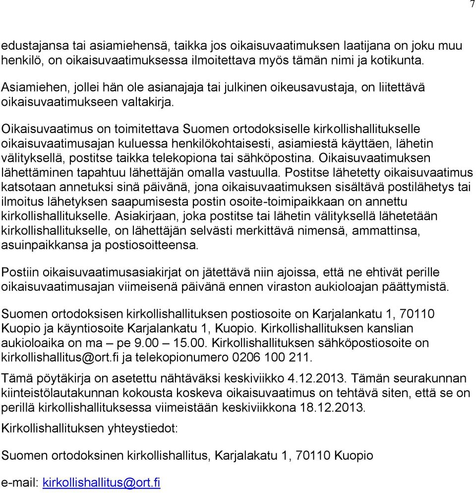 Oikaisuvaatimus on toimitettava Suomen ortodoksiselle kirkollishallitukselle oikaisuvaatimusajan kuluessa henkilökohtaisesti, asiamiestä käyttäen, lähetin välityksellä, postitse taikka telekopiona