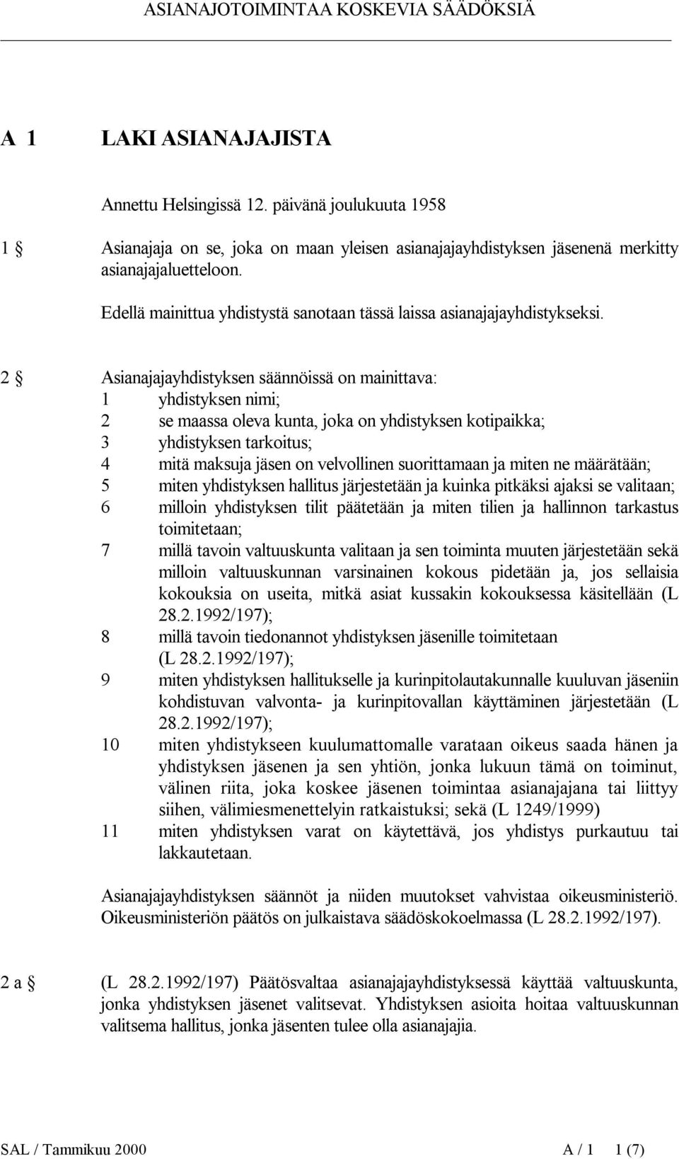 2 Asianajajayhdistyksen säännöissä on mainittava: 1 yhdistyksen nimi; 2 se maassa oleva kunta, joka on yhdistyksen kotipaikka; 3 yhdistyksen tarkoitus; 4 mitä maksuja jäsen on velvollinen
