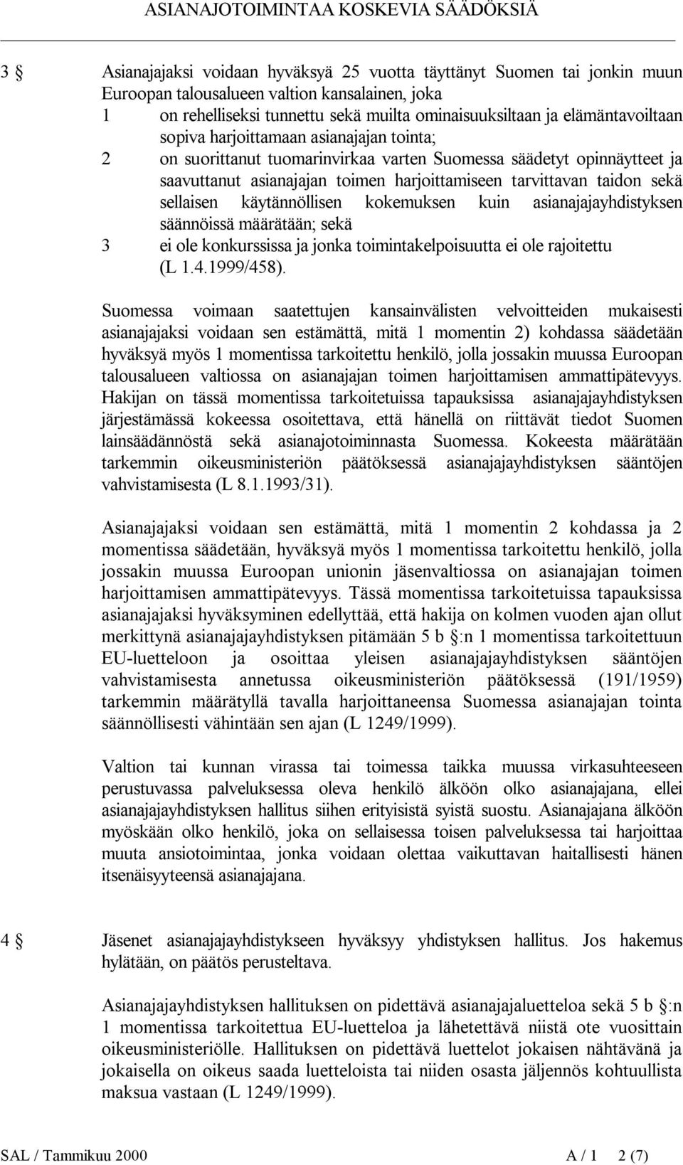 sekä sellaisen käytännöllisen kokemuksen kuin asianajajayhdistyksen säännöissä määrätään; sekä 3 ei ole konkurssissa ja jonka toimintakelpoisuutta ei ole rajoitettu (L 1.4.1999/458).