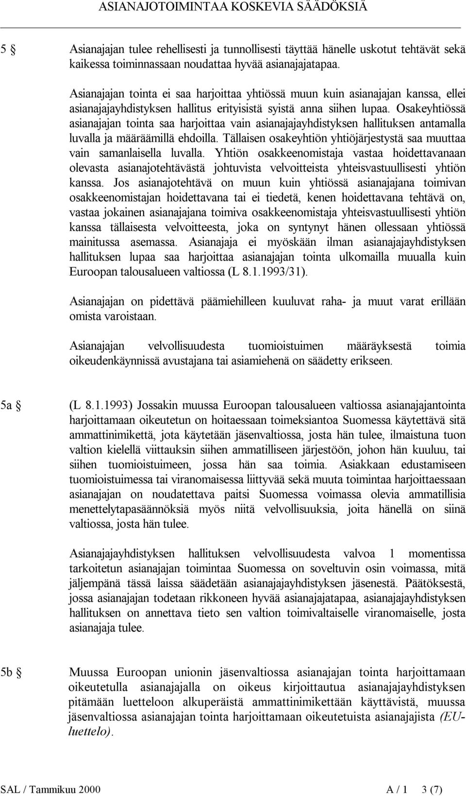 Osakeyhtiössä asianajajan tointa saa harjoittaa vain asianajajayhdistyksen hallituksen antamalla luvalla ja määräämillä ehdoilla.