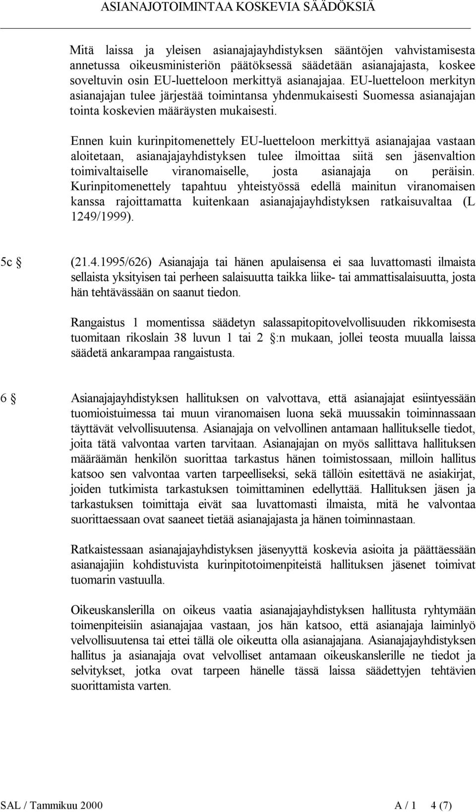 Ennen kuin kurinpitomenettely EU-luetteloon merkittyä asianajajaa vastaan aloitetaan, asianajajayhdistyksen tulee ilmoittaa siitä sen jäsenvaltion toimivaltaiselle viranomaiselle, josta asianajaja on