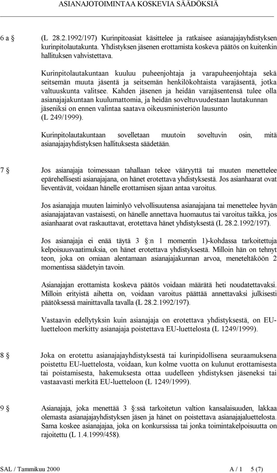 Kahden jäsenen ja heidän varajäsentensä tulee olla asianajajakuntaan kuulumattomia, ja heidän soveltuvuudestaan lautakunnan jäseniksi on ennen valintaa saatava oikeusministeriön lausunto (L 249/1999).