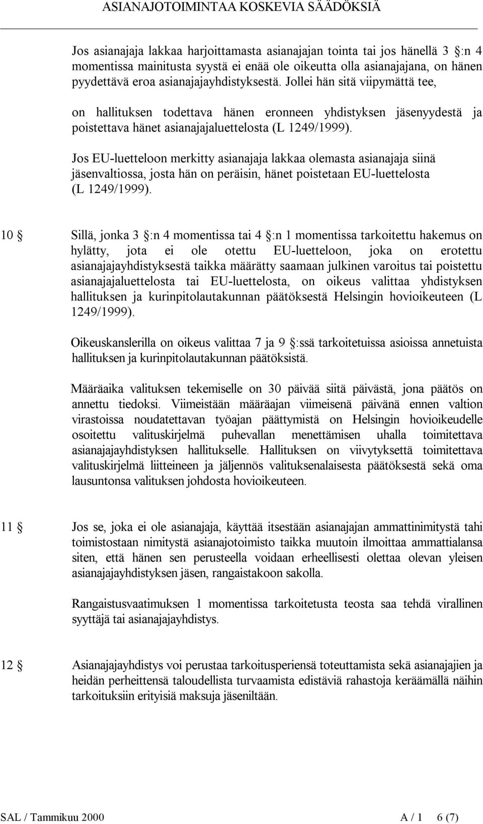 Jos EU-luetteloon merkitty asianajaja lakkaa olemasta asianajaja siinä jäsenvaltiossa, josta hän on peräisin, hänet poistetaan EU-luettelosta (L 1249/1999).