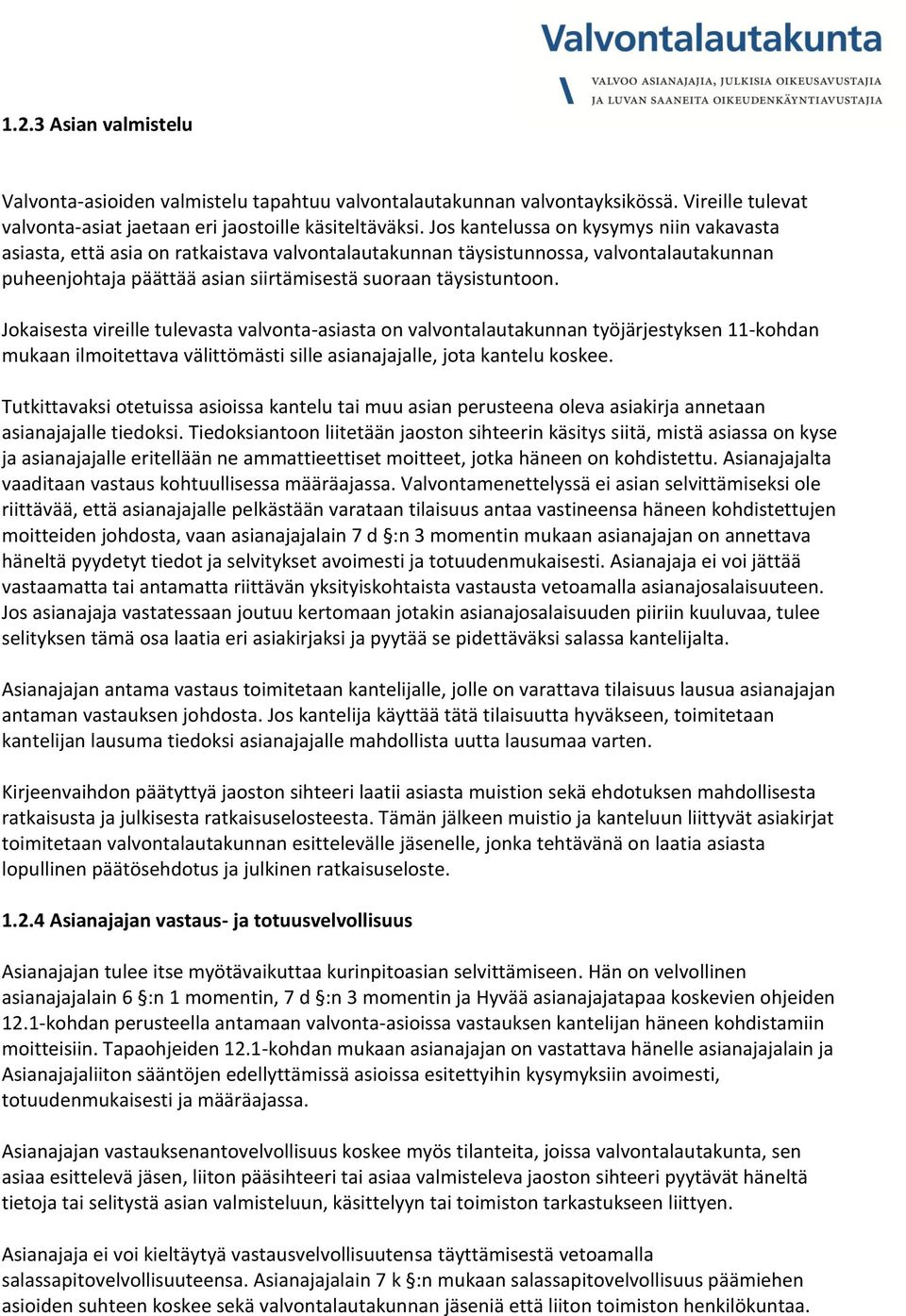 Jokaisesta vireille tulevasta valvonta-asiasta on valvontalautakunnan työjärjestyksen 11-kohdan mukaan ilmoitettava välittömästi sille asianajajalle, jota kantelu koskee.