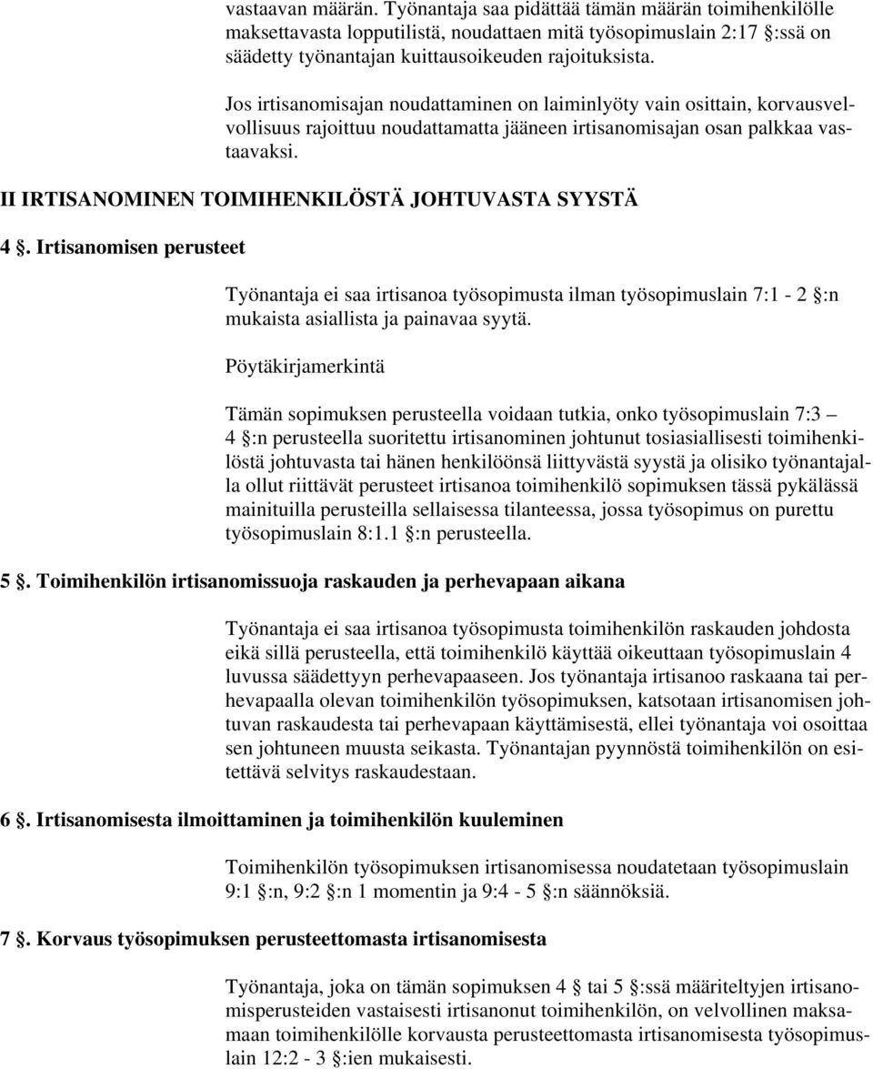 II IRTISANOMINEN TOIMIHENKILÖSTÄ JOHTUVASTA SYYSTÄ 4. Irtisanomisen perusteet Työnantaja ei saa irtisanoa työsopimusta ilman työsopimuslain 7:1-2 :n mukaista asiallista ja painavaa syytä.