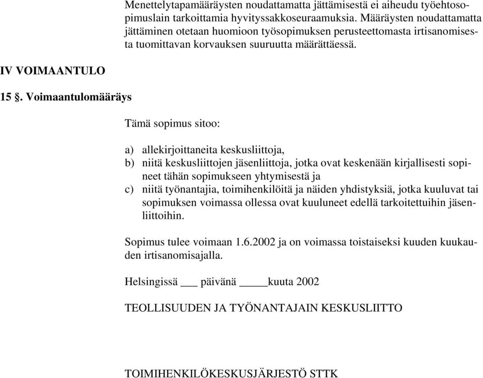 Voimaantulomääräys Tämä sopimus sitoo: a) allekirjoittaneita keskusliittoja, b) niitä keskusliittojen jäsenliittoja, jotka ovat keskenään kirjallisesti sopineet tähän sopimukseen yhtymisestä ja c)