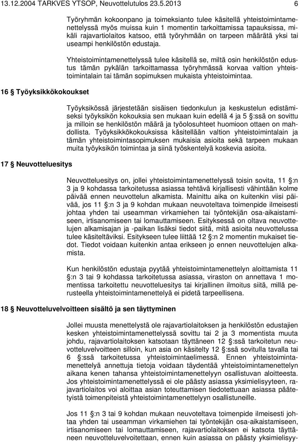 rajavartiolaitos katsoo, että työryhmään on tarpeen määrätä yksi tai useampi henkilöstön edustaja.