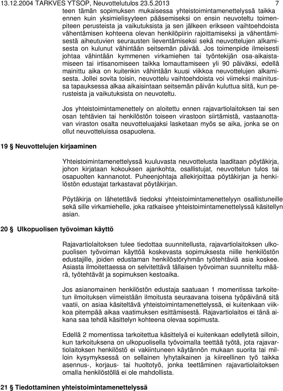 erikseen vaihtoehdoista vähentämisen kohteena olevan henkilöpiirin rajoittamiseksi ja vähentämisestä aiheutuvien seurausten lieventämiseksi sekä neuvottelujen alkamisesta on kulunut vähintään