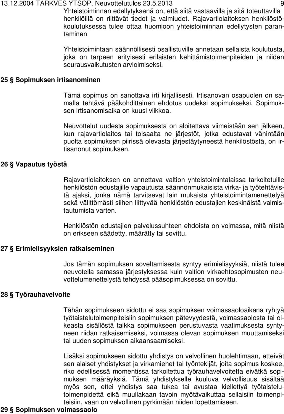 Työrauhavelvoite Yhteistoimintaan säännöllisesti osallistuville annetaan sellaista koulutusta, joka on tarpeen erityisesti erilaisten kehittämistoimenpiteiden ja niiden seurausvaikutusten