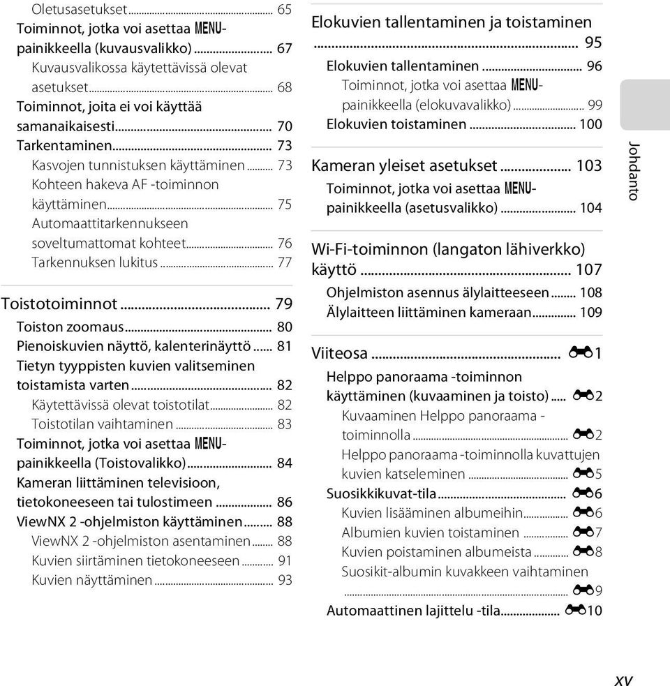 .. 77 Toistotoiminnot... 79 Toiston zoomaus... 80 Pienoiskuvien näyttö, kalenterinäyttö... 81 Tietyn tyyppisten kuvien valitseminen toistamista varten... 82 Käytettävissä olevat toistotilat.