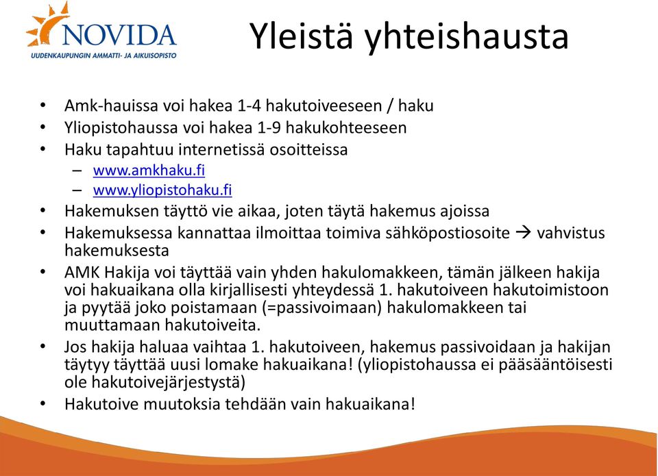 tämän jälkeen hakija voi hakuaikana olla kirjallisesti yhteydessä 1. hakutoiveen hakutoimistoon ja pyytää joko poistamaan (=passivoimaan) hakulomakkeen tai muuttamaan hakutoiveita.