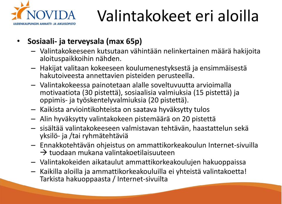 Valintakokeessa painotetaan alalle soveltuvuutta arvioimalla motivaatiota (30 pistettä), sosiaalisia valmiuksia (15 pistettä) ja oppimis- ja työskentelyvalmiuksia (20 pistettä).