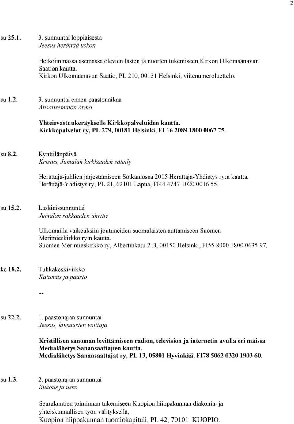 su 15.2. Laskiaissunnuntai Jumalan rakkauden uhritie Ulkomailla vaikeuksiin joutuneiden suomalaisten auttamiseen Suomen Merimieskirkko ry:n kautta.