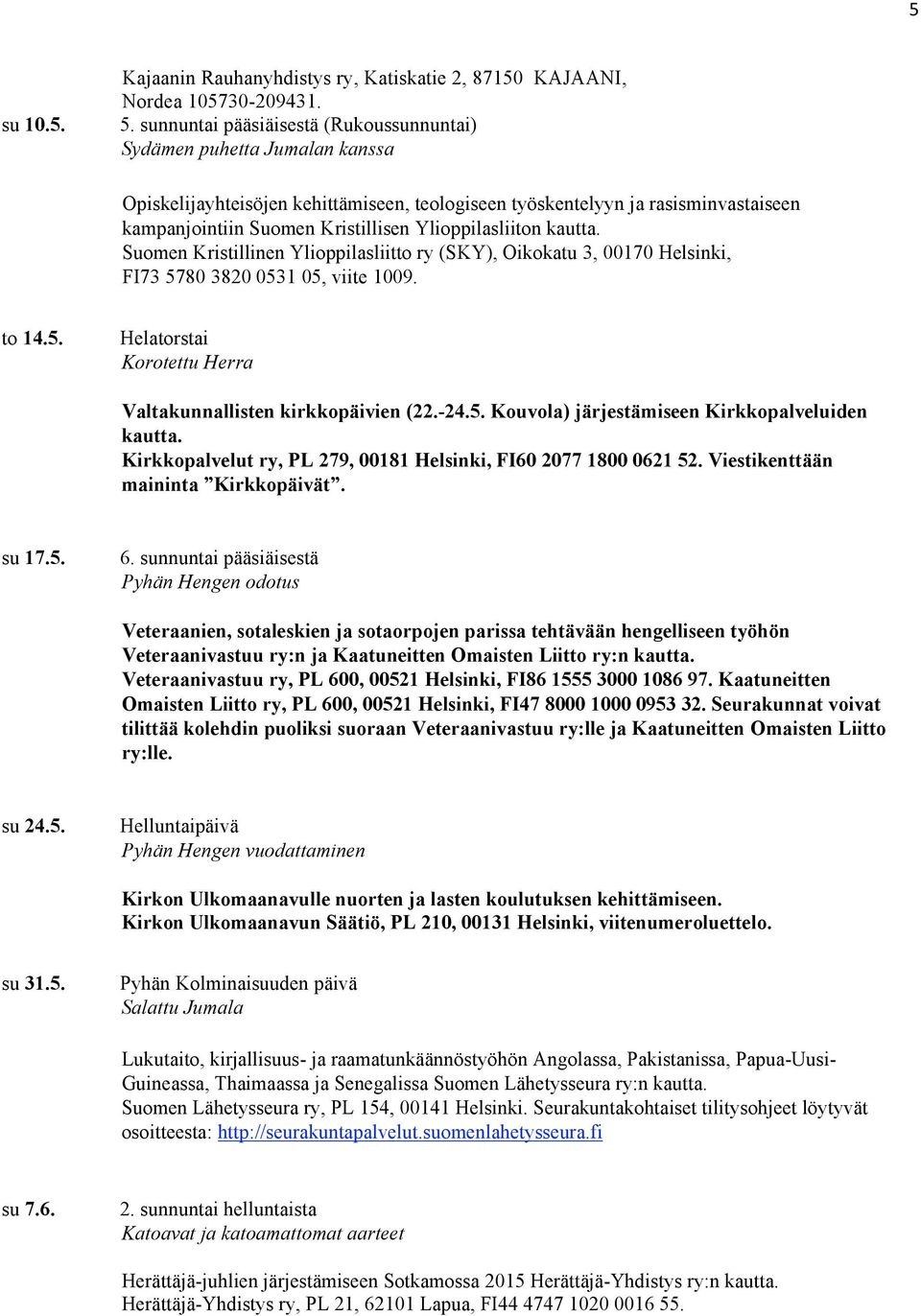 Ylioppilasliiton kautta. Suomen Kristillinen Ylioppilasliitto ry (SKY), Oikokatu 3, 00170 Helsinki, FI73 5780 3820 0531 05, viite 1009. to 14.5. Helatorstai Korotettu Herra Valtakunnallisten kirkkopäivien (22.