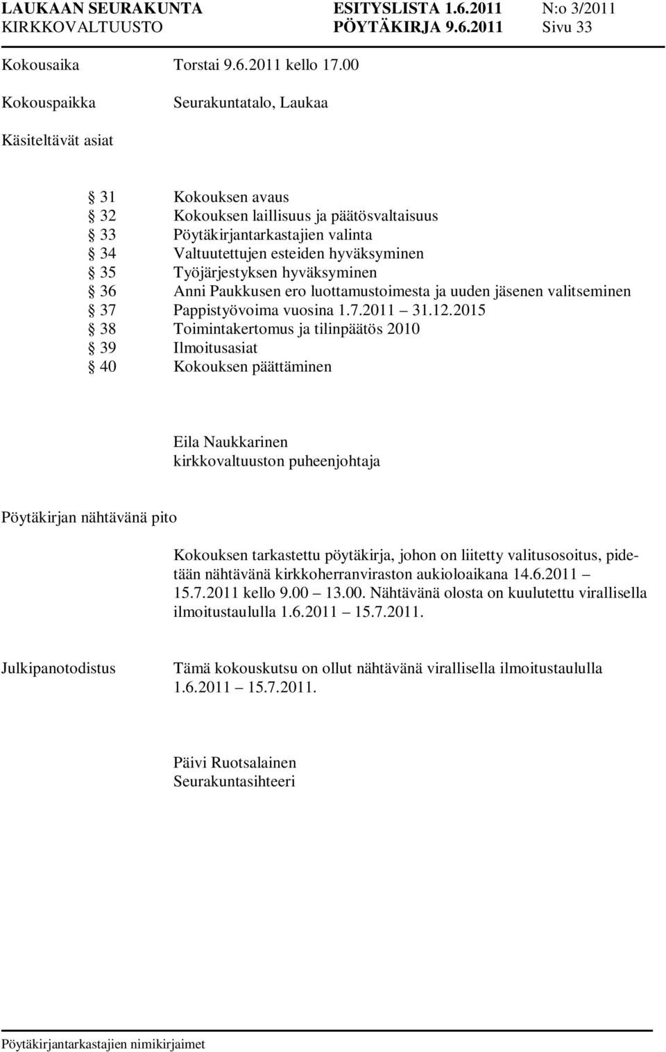 Työjärjestyksen hyväksyminen 36 Anni Paukkusen ero luottamustoimesta ja uuden jäsenen valitseminen 37 Pappistyövoima vuosina 1.7.2011 31.12.