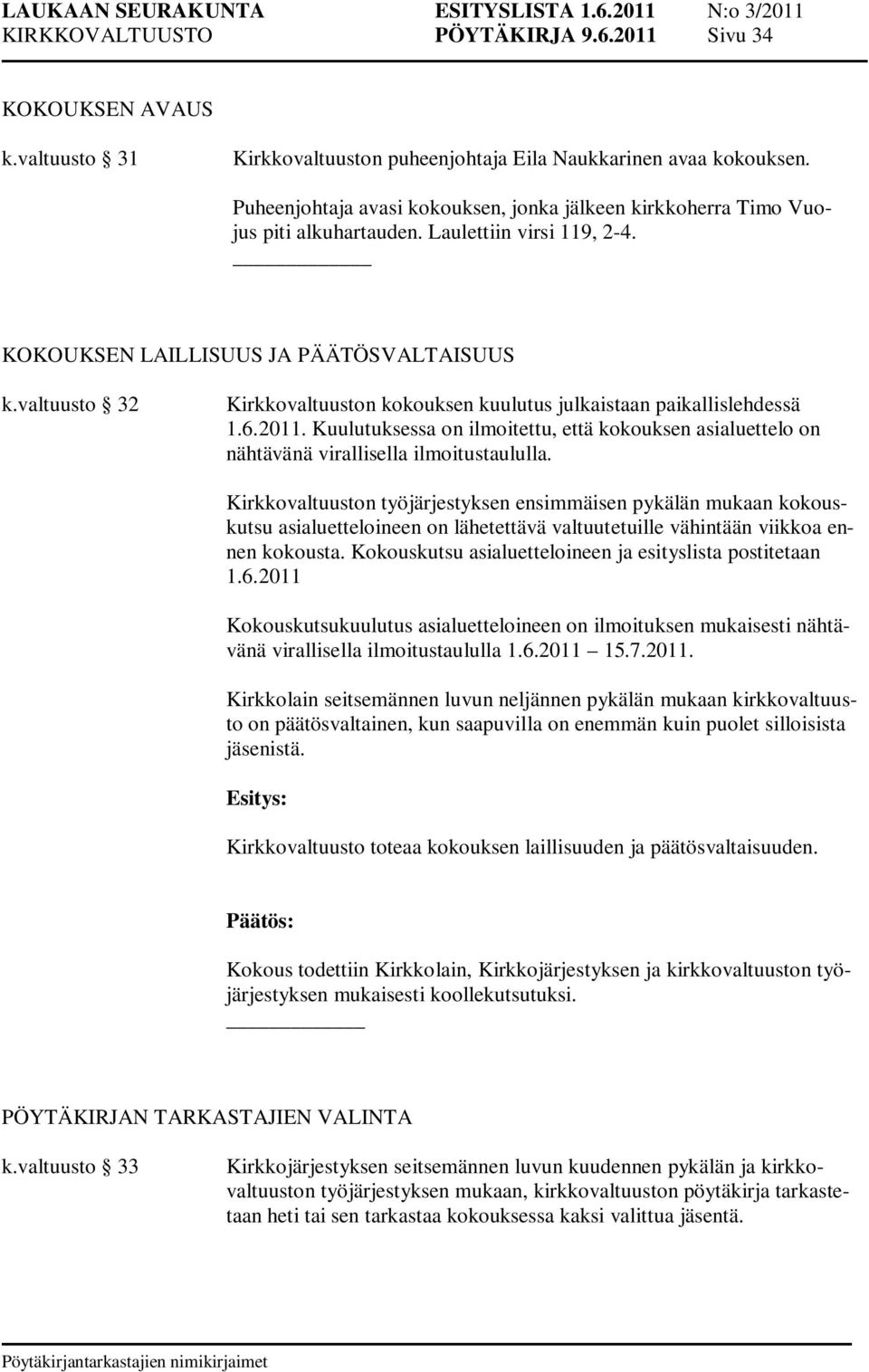 valtuusto 32 Kirkkovaltuuston kokouksen kuulutus julkaistaan paikallislehdessä 1.6.2011. Kuulutuksessa on ilmoitettu, että kokouksen asialuettelo on nähtävänä virallisella ilmoitustaululla.