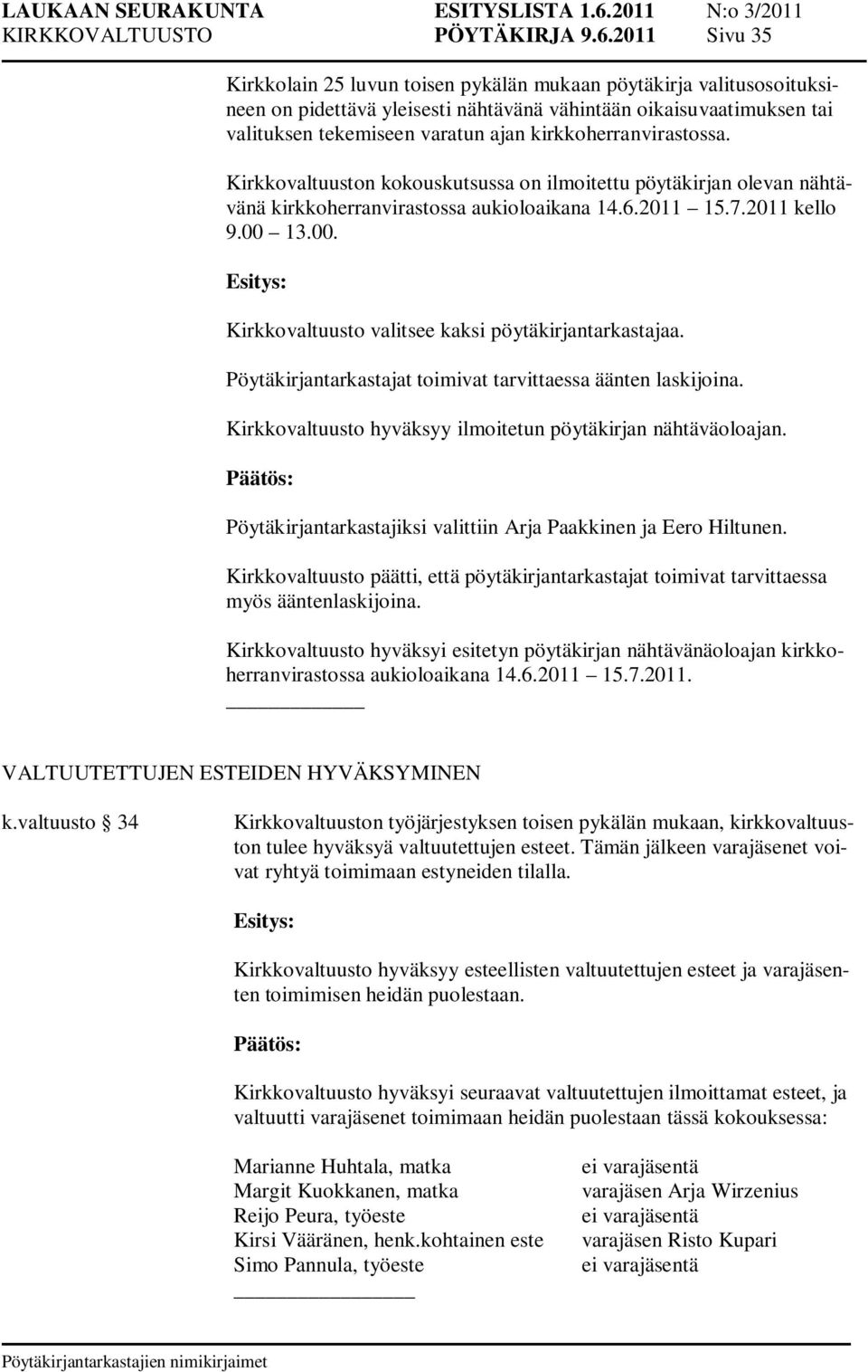 kirkkoherranvirastossa. Kirkkovaltuuston kokouskutsussa on ilmoitettu pöytäkirjan olevan nähtävänä kirkkoherranvirastossa aukioloaikana 14.6.2011 15.7.2011 kello 9.00 
