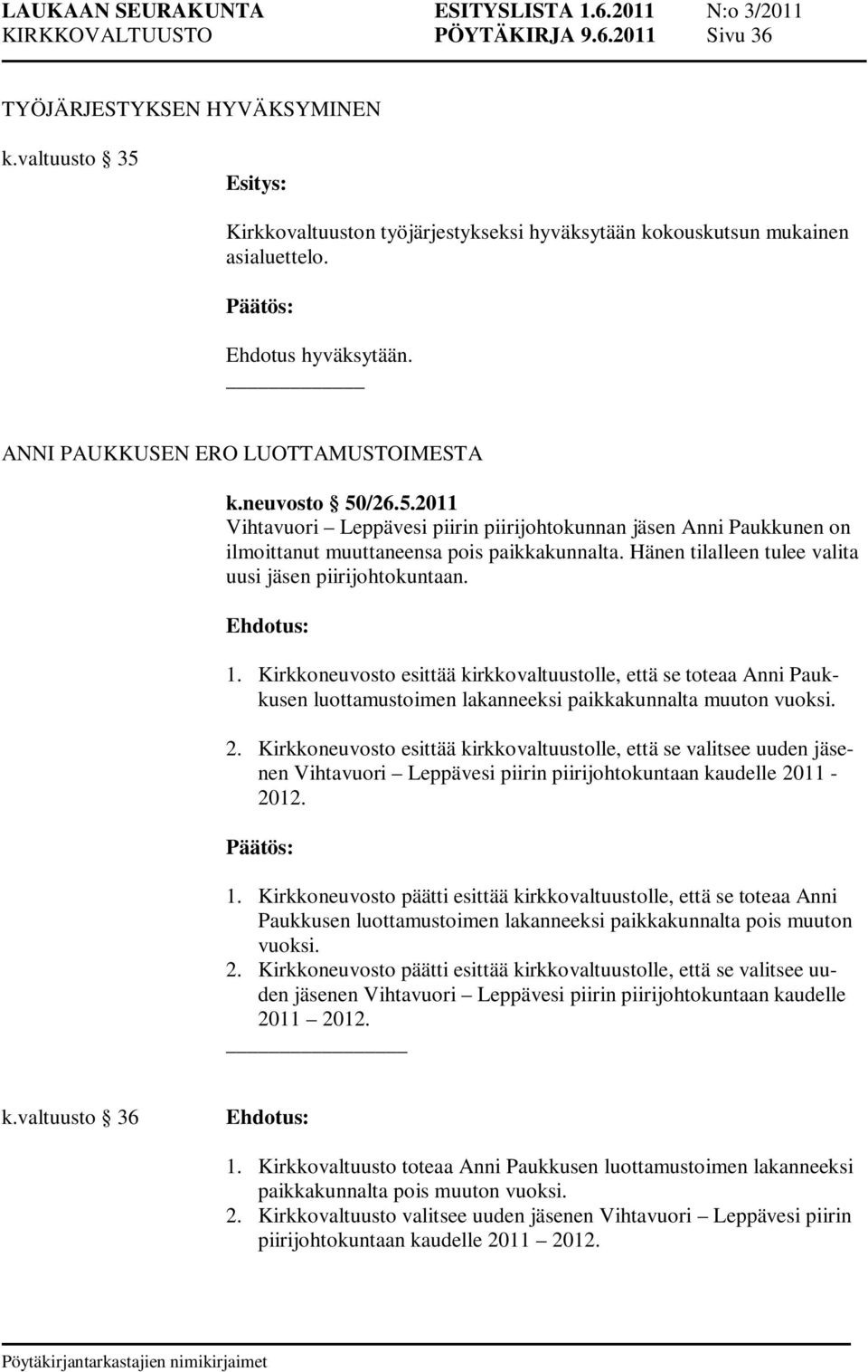 Hänen tilalleen tulee valita uusi jäsen piirijohtokuntaan. 1. Kirkkoneuvosto esittää kirkkovaltuustolle, että se toteaa Anni Paukkusen luottamustoimen lakanneeksi paikkakunnalta muuton vuoksi. 2.