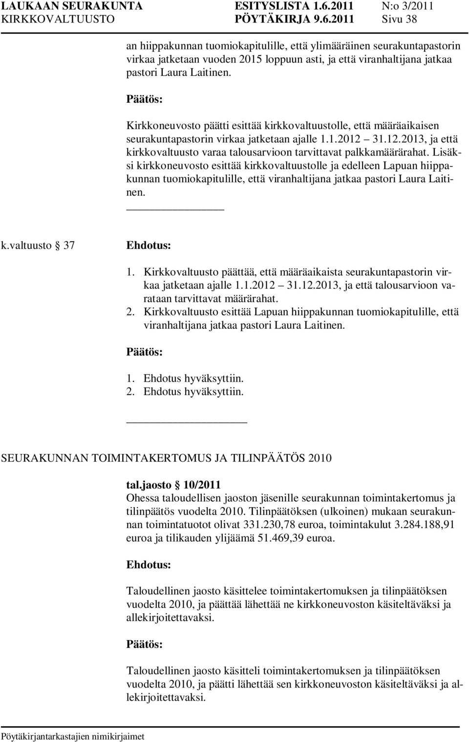 Kirkkoneuvosto päätti esittää kirkkovaltuustolle, että määräaikaisen seurakuntapastorin virkaa jatketaan ajalle 1.1.2012 31.12.2013, ja että kirkkovaltuusto varaa talousarvioon tarvittavat palkkamäärärahat.