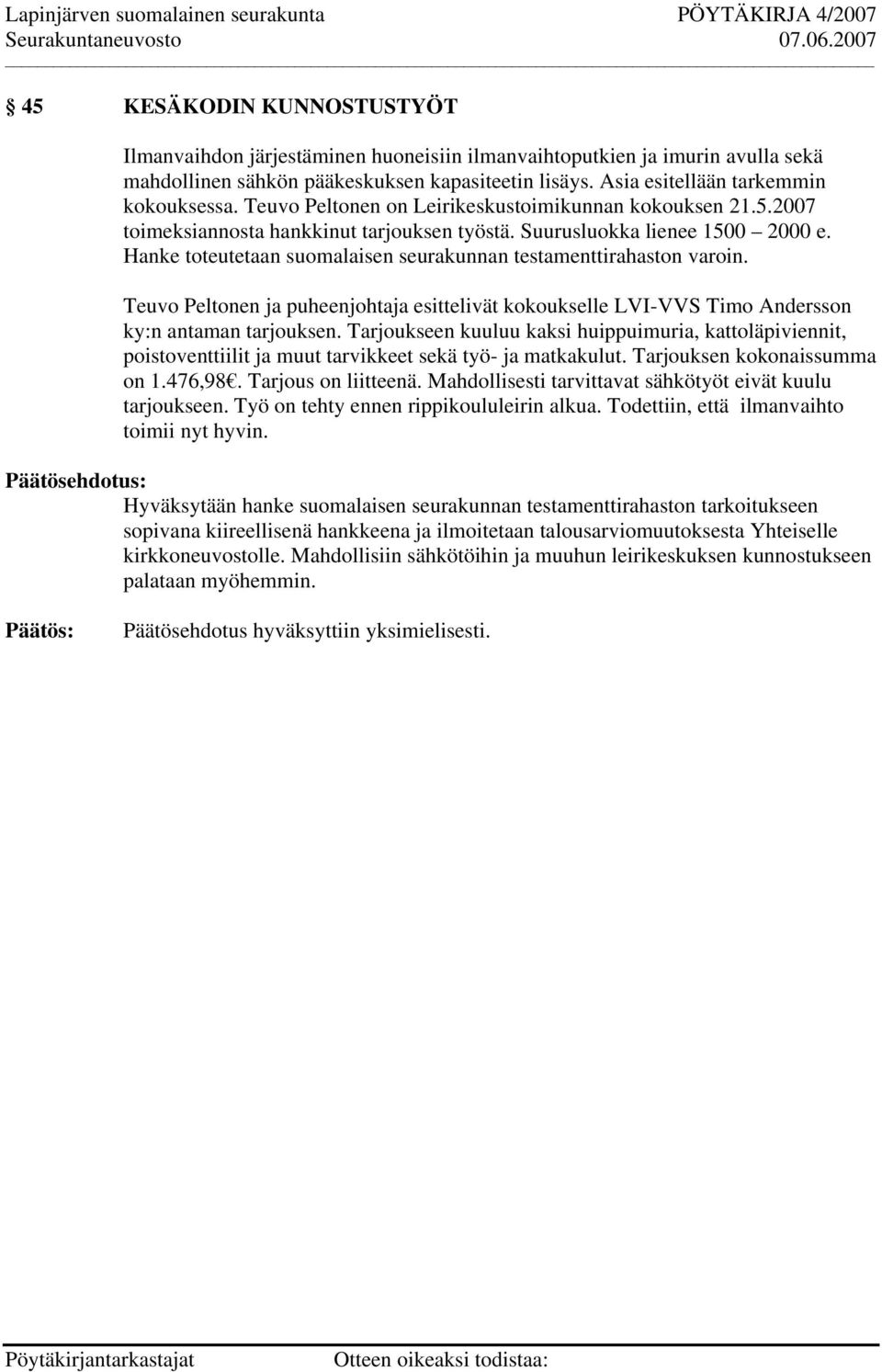 Hanke toteutetaan suomalaisen seurakunnan testamenttirahaston varoin. Teuvo Peltonen ja puheenjohtaja esittelivät kokoukselle LVI-VVS Timo Andersson ky:n antaman tarjouksen.