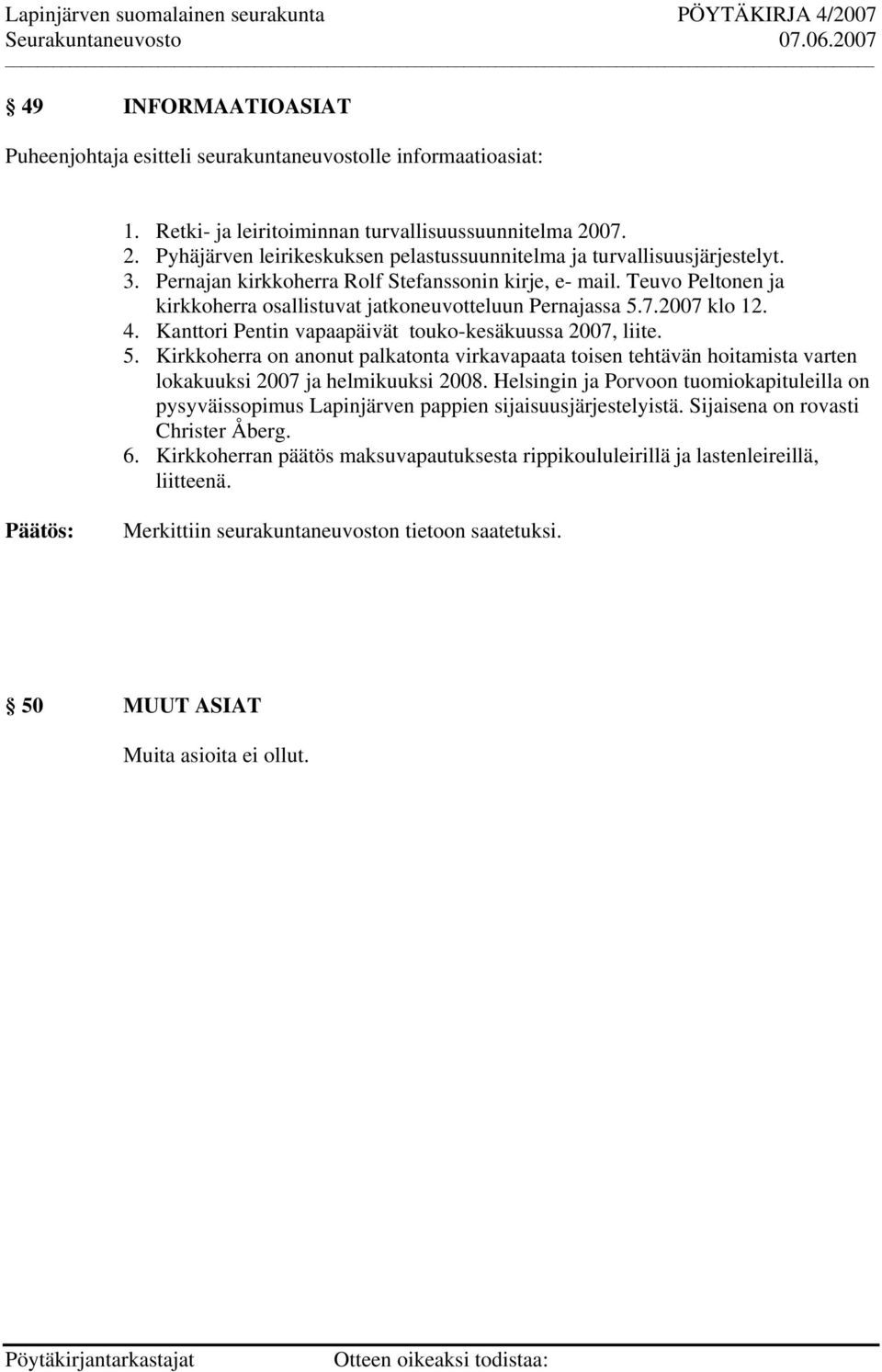 Teuvo Peltonen ja kirkkoherra osallistuvat jatkoneuvotteluun Pernajassa 5.7.2007 klo 12. 4. Kanttori Pentin vapaapäivät touko-kesäkuussa 2007, liite. 5. Kirkkoherra on anonut palkatonta virkavapaata toisen tehtävän hoitamista varten lokakuuksi 2007 ja helmikuuksi 2008.