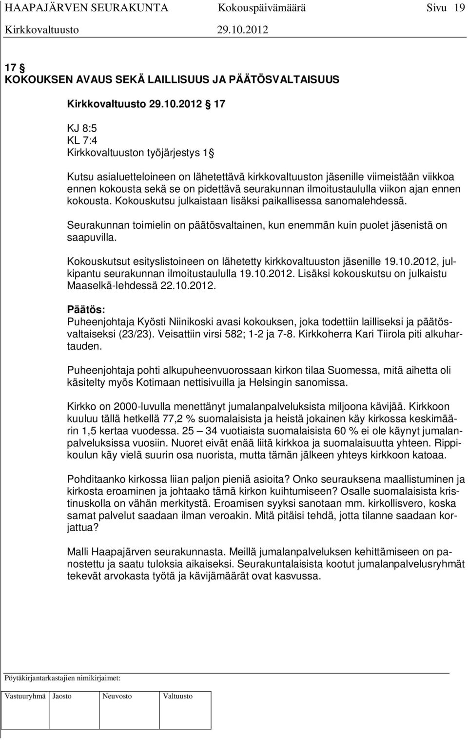 Seurakunnan toimielin on päätösvaltainen, kun enemmän kuin puolet jäsenistä on saapuvilla. Kokouskutsut esityslistoineen on lähetetty kirkkovaltuuston jäsenille 19.10.