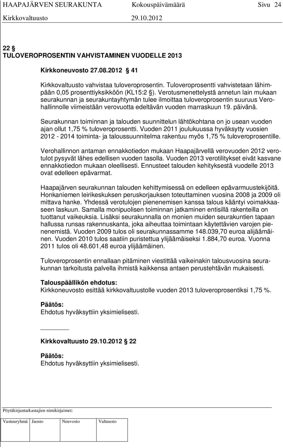 Verotusmenettelystä annetun lain mukaan seurakunnan ja seurakuntayhtymän tulee ilmoittaa tuloveroprosentin suuruus Verohallinnolle viimeistään verovuotta edeltävän vuoden marraskuun 19. päivänä.