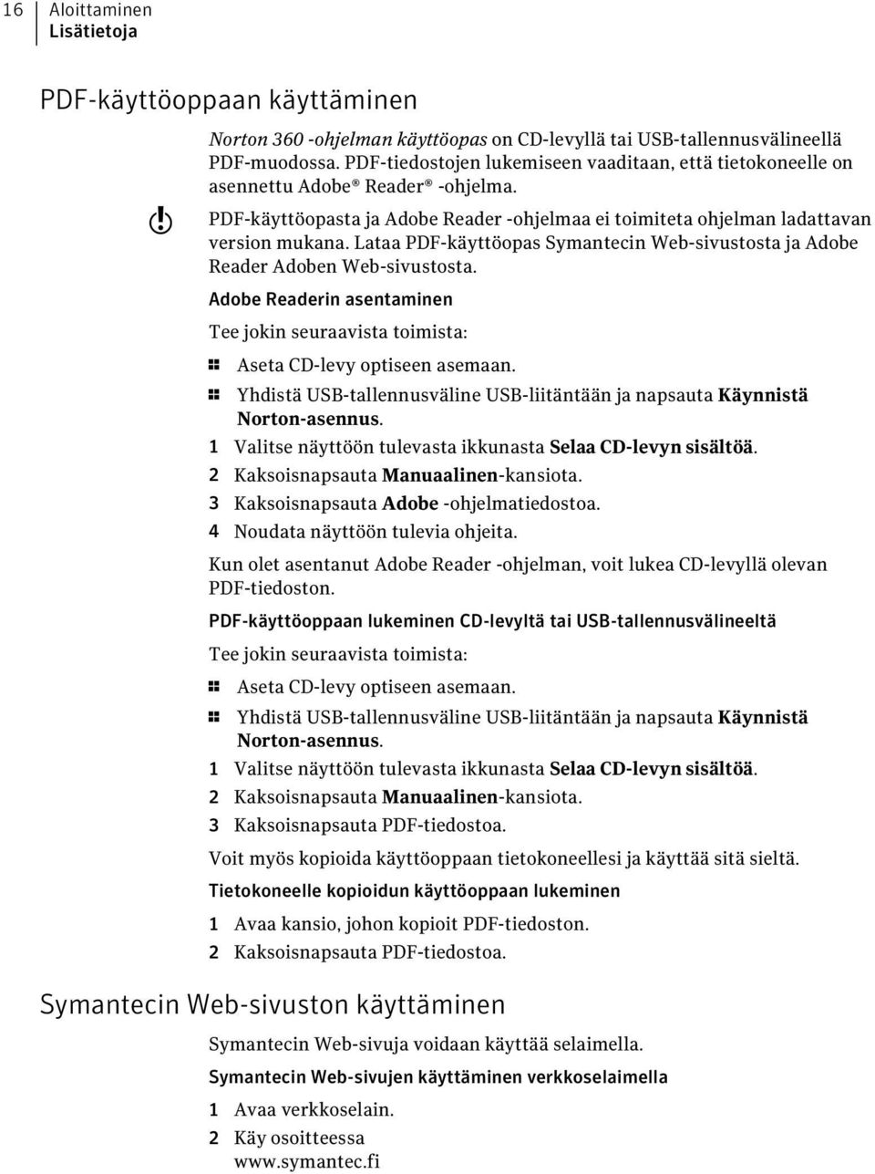 Lataa PDF-käyttöopas Symantecin Web-sivustosta ja Adobe Reader Adoben Web-sivustosta. Adobe Readerin asentaminen Tee jokin seuraavista toimista: 1 Aseta CD-levy optiseen asemaan.