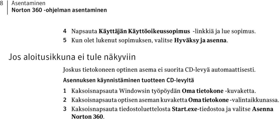 Jos aloitusikkuna ei tule näkyviin Joskus tietokoneen optinen asema ei suorita CD-levyä automaattisesti.