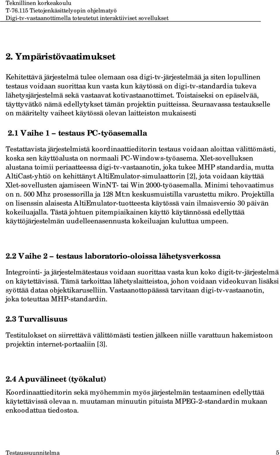 Seuraavassa testaukselle on määritelty vaiheet käytössä olevan laitteiston mukaisesti 2.