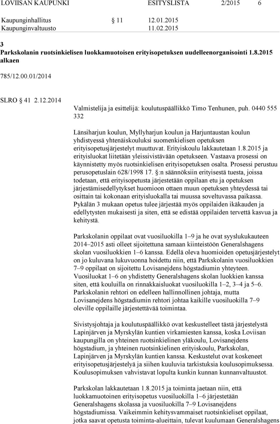 0440 555 332 Länsiharjun koulun, Myllyharjun koulun ja Harjuntaustan koulun yhdistyessä yhtenäiskouluksi suomenkielisen opetuksen erityisopetusjärjestelyt muuttuvat. Erityiskoulu lakkautetaan 1.8.