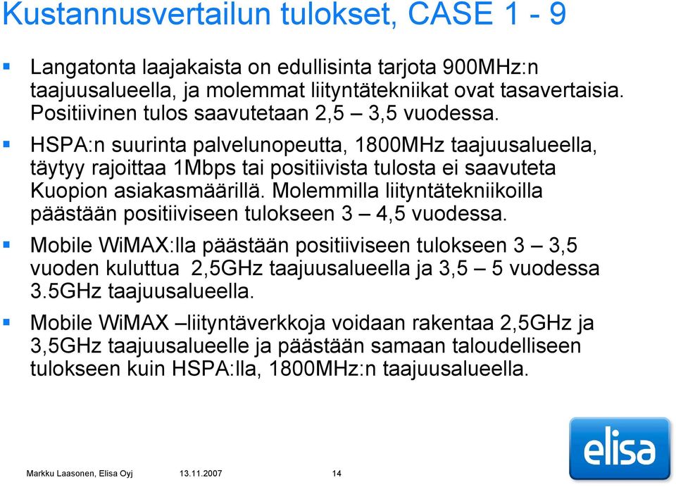 HSPA:n suurinta palvelunopeutta, 1800MHz taajuusalueella, täytyy rajoittaa 1Mbps tai positiivista tulosta ei saavuteta Kuopion asiakasmäärillä.