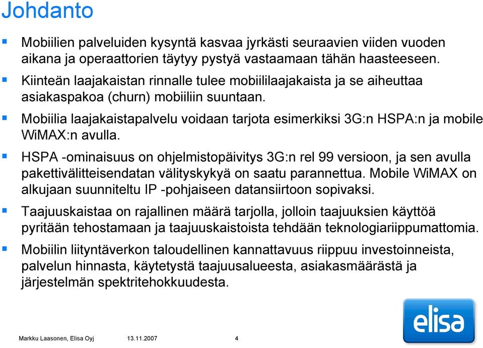 Mobiilia laajakaistapalvelu voidaan tarjota esimerkiksi 3G:n HSPA:n ja mobile WiMAX:n avulla.